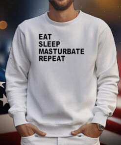 Eat Sleep Masturbate Repeat T-Shirt