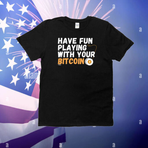 Have Fun Playing With Your Bitcoin T-Shirt