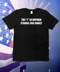 The Summerhays Brothers The F In Orphan Stands For Family T-Shirt