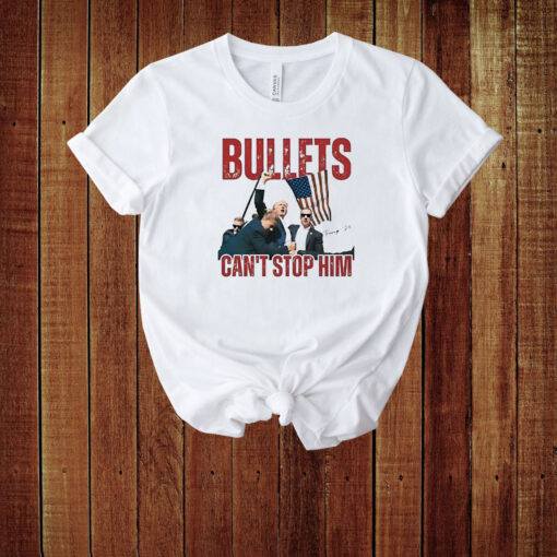 Trump Bullets Can't Stop Him T-Shirt