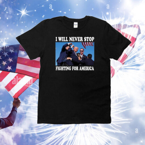 Trump Rally I Will Never Stop Fighting For America T-Shirt