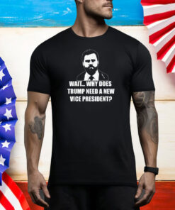 WAIT... WHY DOES TRUMP NEED A NEW VICE PRESIDENT? Vance Meme Tee Shirt