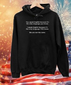 You Speak English Because It's The Only Language You Know T-Shirt