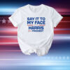 Official Say It To My Face Harris For President USA Kamala Harris 2024 T-Shirt