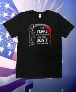 The Years Start Coming T-Shirt