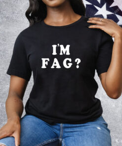 I'm Fag Tee Shirt