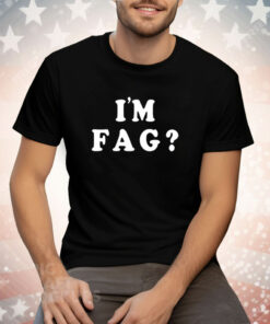 I'm Fag Tee Shirt