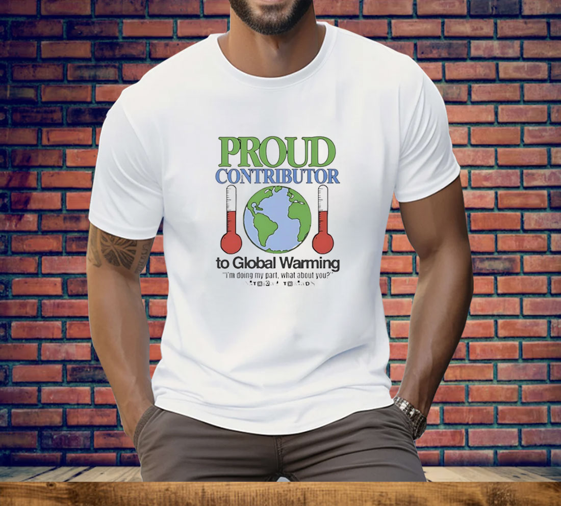 Proud contributor to global warming Tee Shirt