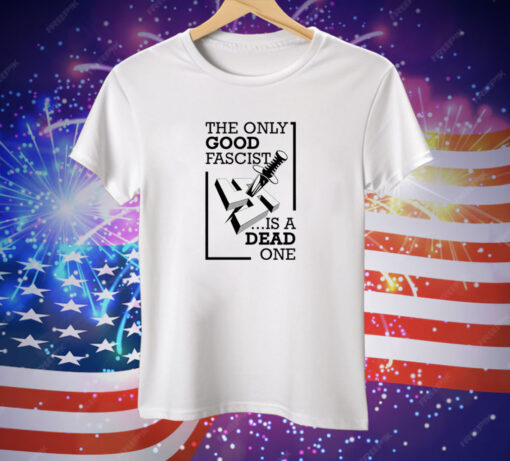 The Only Good Fascist Is A Dead One Tee Shirt