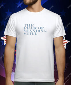 The fear of standing still T-Shirt