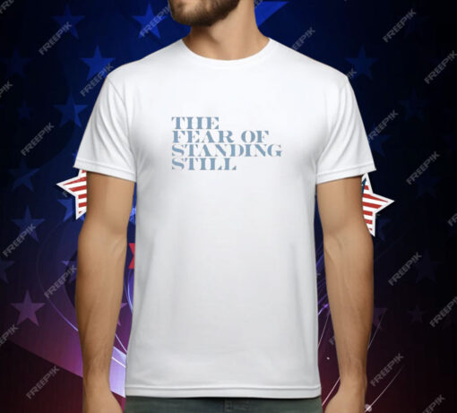 The fear of standing still T-Shirt