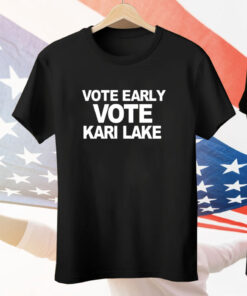 Vote Early Vote Kari Lake Tee Shirt