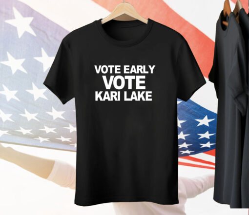 Vote Early Vote Kari Lake Tee Shirt