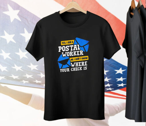 Yes I am a postal worker no I don’t know where your check is Tee Shirt