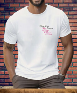 Your Vote Her Future Hers Hers Hers Tee Shirt