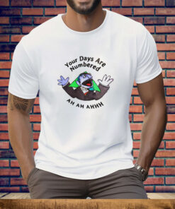 Your days are numbered ah ah ah Tee Shirt