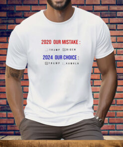 2020 our mistake Biden 2024 our choice Trump Tee Shirt