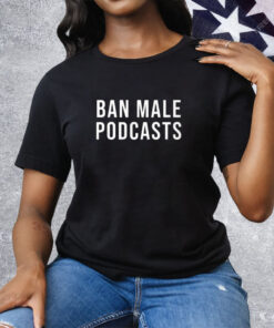 Ban Male Podcasts Tee Shirt