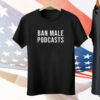 Ban Male Podcasts Tee Shirt