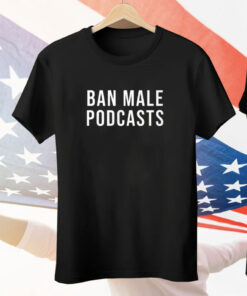 Ban Male Podcasts Tee Shirt