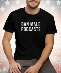 Ban Male Podcasts Tee Shirt
