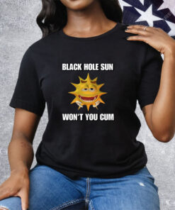 Black Hole Sun Won't You Cum Tee Shirt