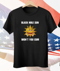 Black Hole Sun Won't You Cum Tee Shirt