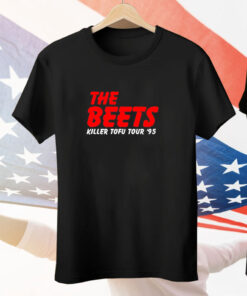 The beets killer tofu tour 95 Tee Shirt