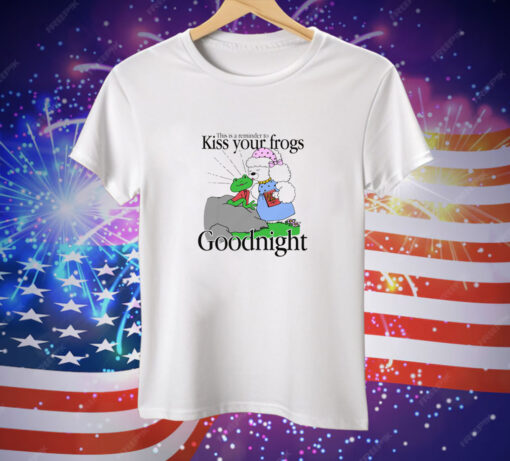 This Is A Reminder To Kiss Your Frogs Goodnight Tee Shirt