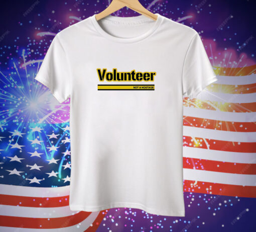 Volunteer not a hostage Tee Shirt