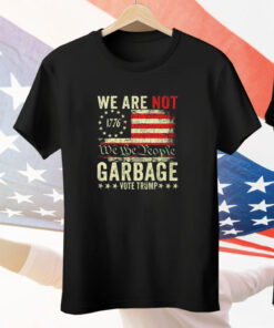 We Are Not We The People Garbage Pro Trump Tee Shirt