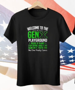 Welcome to the Gen X playground incase of injury stop crying walk it off blow on it Tee Shirt