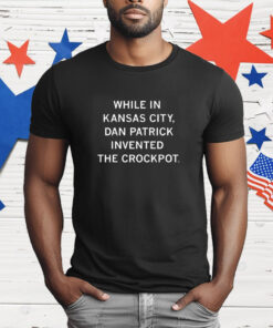 While In Kansas City Dan Patrick Invented The Crockpot T-Shirt