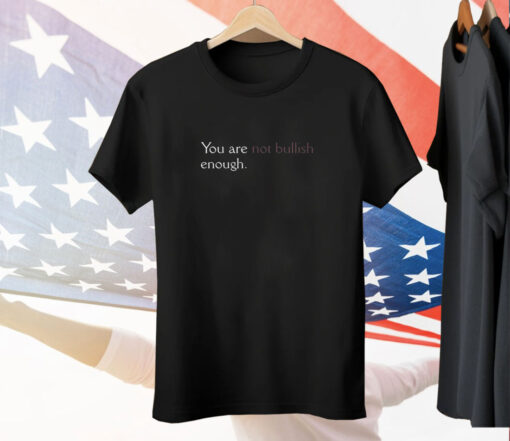 You Are Not Bullish Enough Tee Shirt