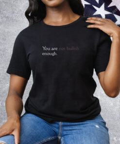 You Are Not Bullish Enough Tee Shirt