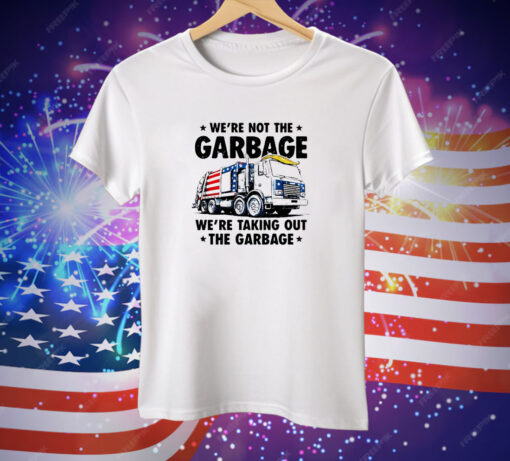 We're Not the Garbage We're Taking Out the Garbage Tee Shirt