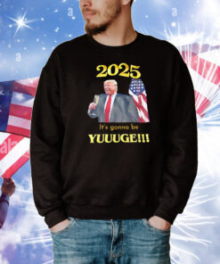 2025 it’s gonna be yuge T-Shirt