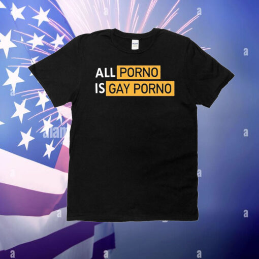 All porno is gay porno T-Shirt