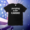 Purging is my cardio T-Shirt