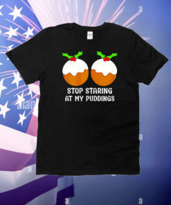 Stop staring at my puddings Christmas T-Shirt