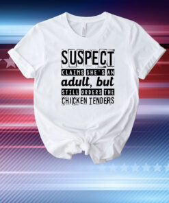 Suspect claims she’s an adult but still orders the chicken tenders T-Shirt