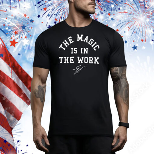 The magic is in the work Tee Shirt