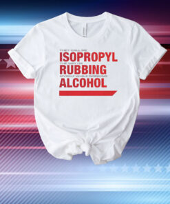 They call me isopropyl the way i’m rubbing myself while drinking alcohol T-Shirt