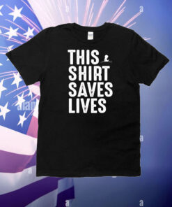 This shirt saves lives T-Shirt