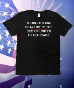 Thoughts and prayers to the guy who killed the ceo of united healthcare T-Shirt