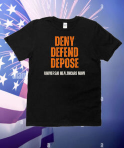 Universal Healthcare Now - Deny Defend Depose T-Shirt