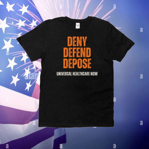 Universal Healthcare Now - Deny Defend Depose T-Shirt