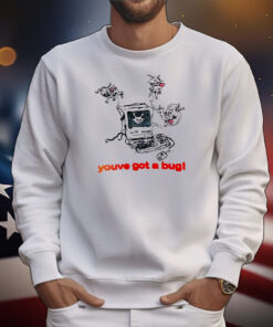 You’ve got a bug T-Shirt