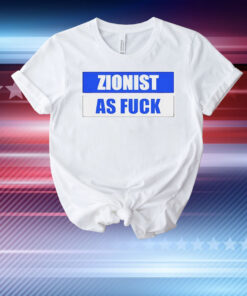 Zionist as fuck T-Shirt