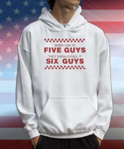 When I Go To Five Guys They Should Call It Six Guys T-Shirt